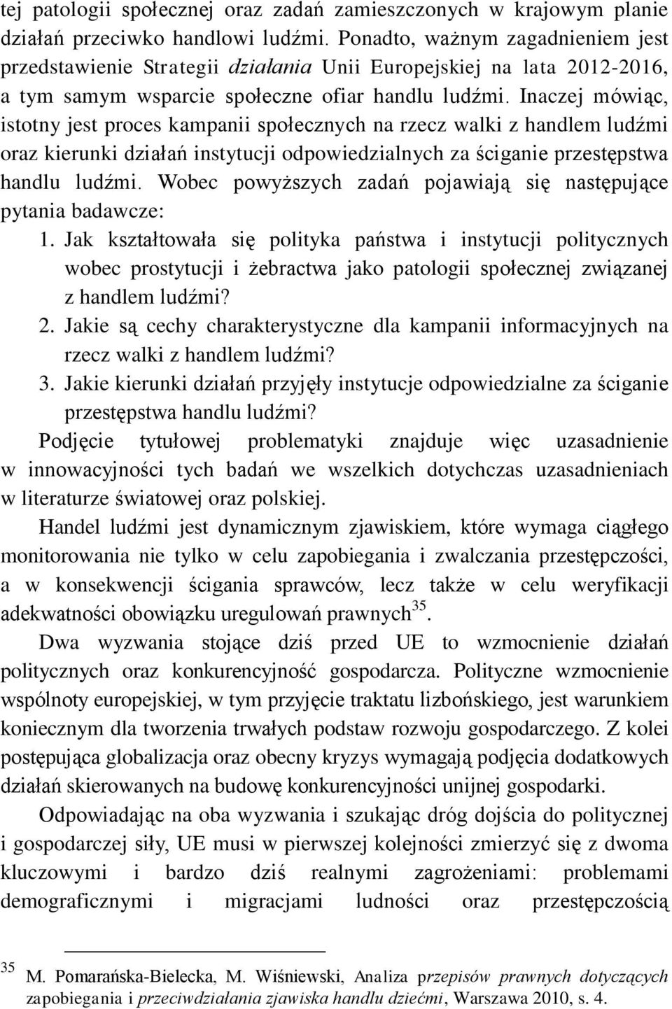 Inaczej mówiąc, istotny jest proces kampanii społecznych na rzecz walki z handlem ludźmi oraz kierunki działań instytucji odpowiedzialnych za ściganie przestępstwa handlu ludźmi.