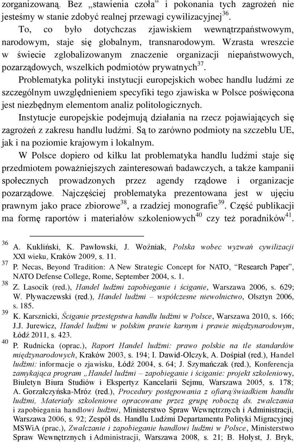 Wzrasta wreszcie w świecie zglobalizowanym znaczenie organizacji niepaństwowych, pozarządowych, wszelkich podmiotów prywatnych 37.