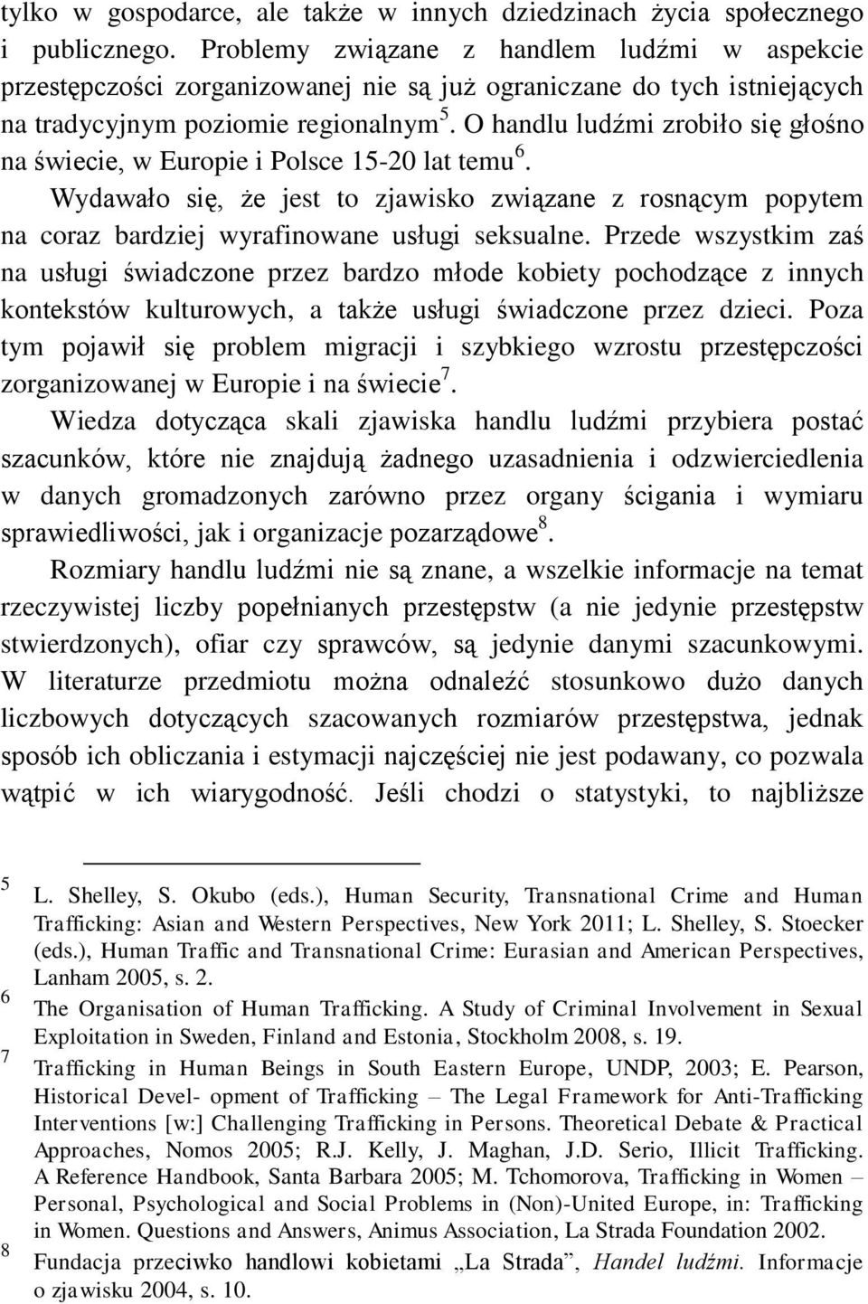 O handlu ludźmi zrobiło się głośno na świecie, w Europie i Polsce 15-20 lat temu 6. Wydawało się, że jest to zjawisko związane z rosnącym popytem na coraz bardziej wyrafinowane usługi seksualne.