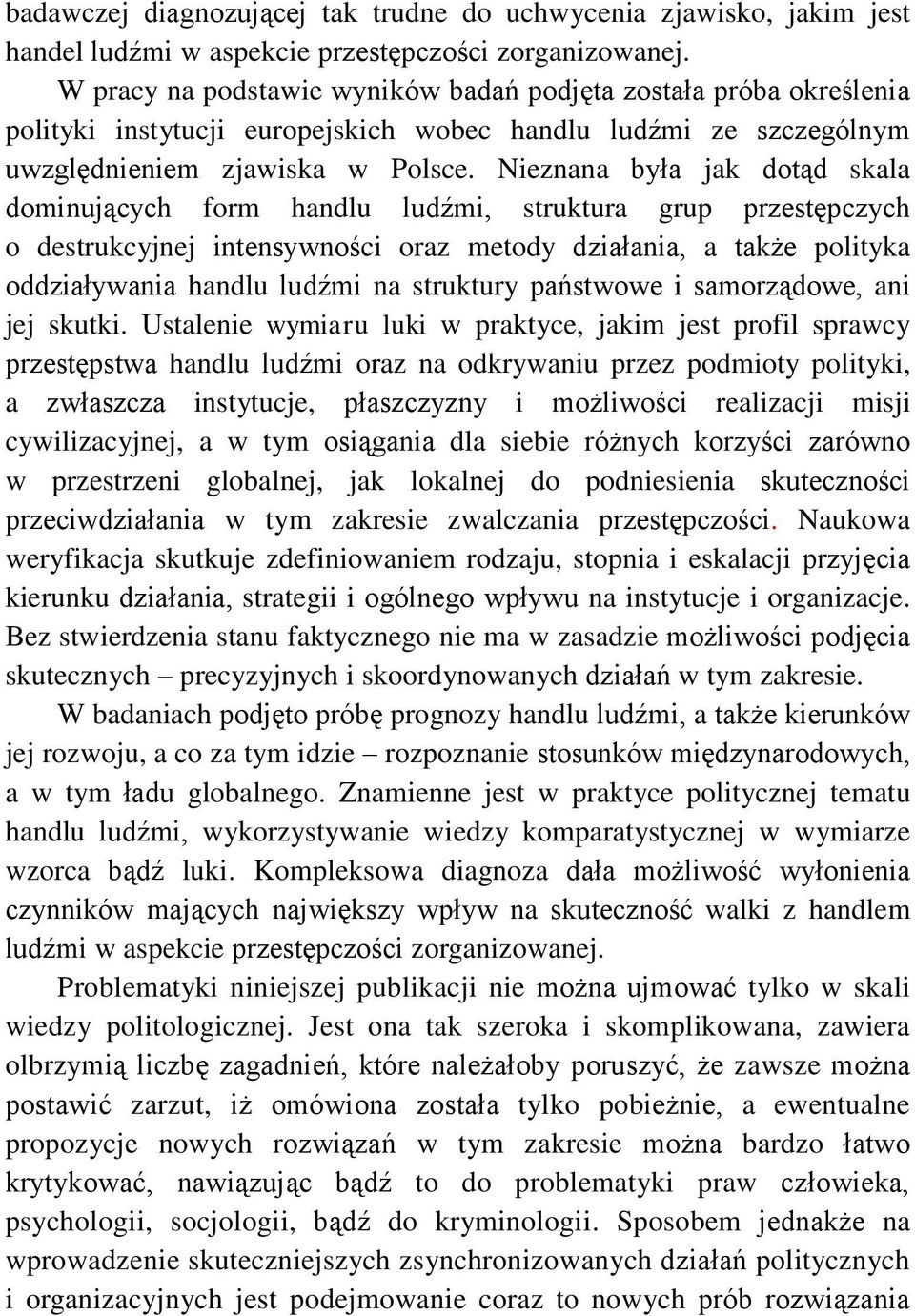 Nieznana była jak dotąd skala dominujących form handlu ludźmi, struktura grup przestępczych o destrukcyjnej intensywności oraz metody działania, a także polityka oddziaływania handlu ludźmi na