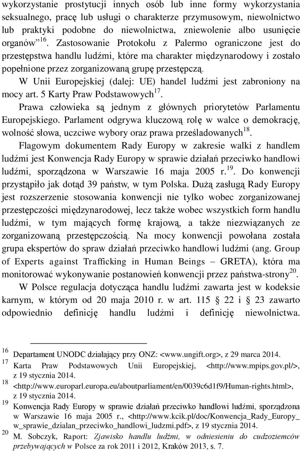 W Unii Europejskiej (dalej: UE) handel ludźmi jest zabroniony na mocy art. 5 Karty Praw Podstawowych 17. Prawa człowieka są jednym z głównych priorytetów Parlamentu Europejskiego.