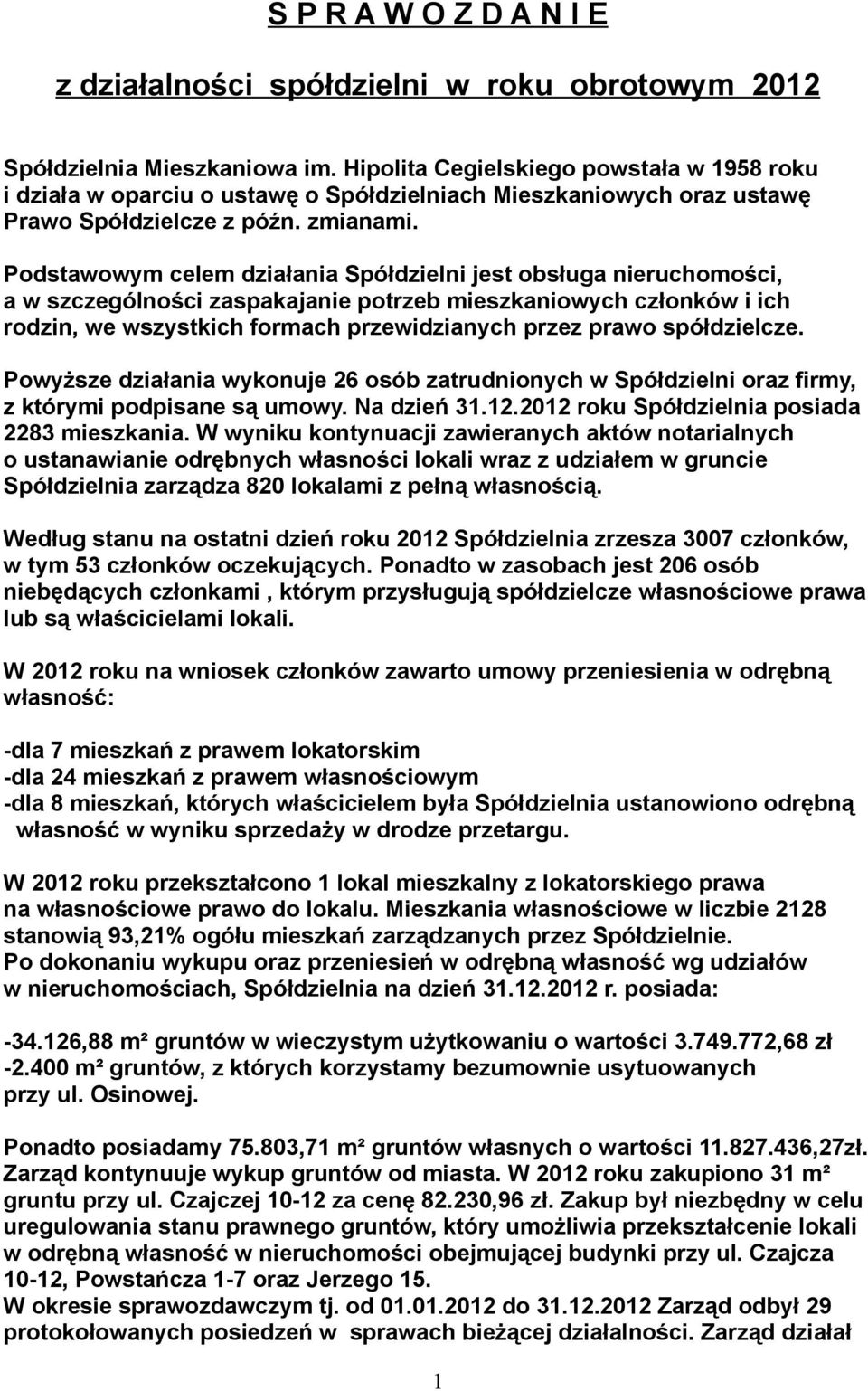 Podstawowym celem działania Spółdzielni jest obsługa nieruchomości, a w szczególności zaspakajanie potrzeb mieszkaniowych członków i ich rodzin, we wszystkich formach przewidzianych przez prawo