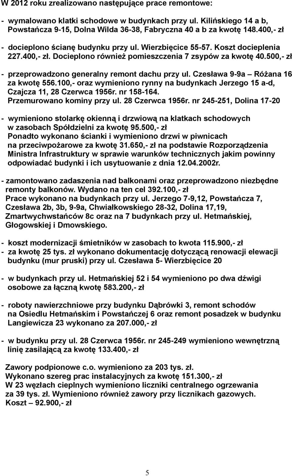 500,- zł - przeprowadzono generalny remont dachu przy ul. Czesława 9-9a Różana 16 za kwotę 556.100,- oraz wymieniono rynny na budynkach Jerzego 15 a-d, Czajcza 11, 28 Czerwca 1956r. nr 158-164.