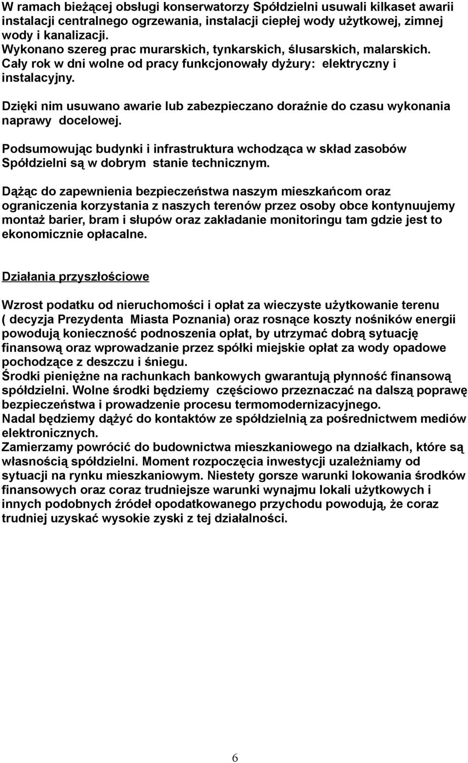 Dzięki nim usuwano awarie lub zabezpieczano doraźnie do czasu wykonania naprawy docelowej. Podsumowując budynki i infrastruktura wchodząca w skład zasobów Spółdzielni są w dobrym stanie technicznym.