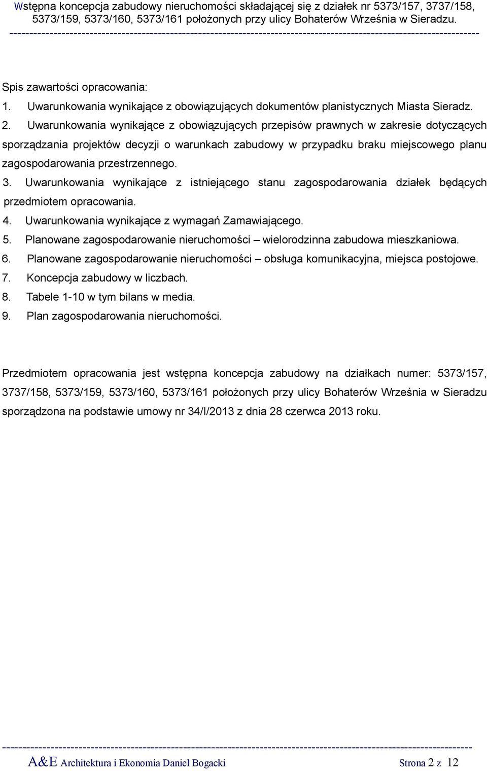 przestrzennego. 3. Uwarunkowania wynikające z istniejącego stanu zagospodarowania działek będących przedmiotem opracowania. 4. Uwarunkowania wynikające z wymagań Zamawiającego. 5.