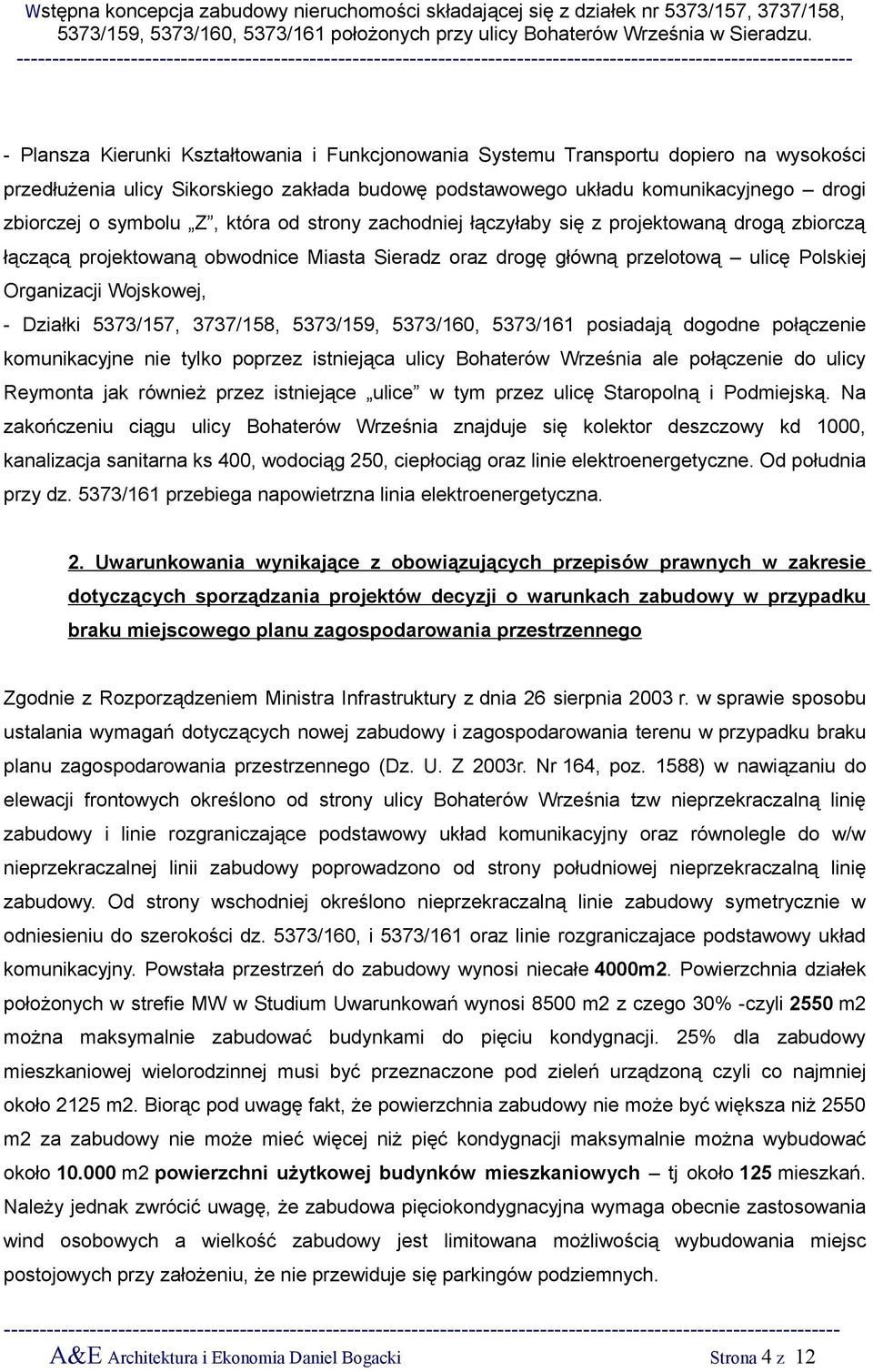 5373/157, 3737/158, 5373/159, 5373/160, 5373/161 posiadają dogodne połączenie komunikacyjne nie tylko poprzez istniejąca ulicy Bohaterów Września ale połączenie do ulicy Reymonta jak również przez