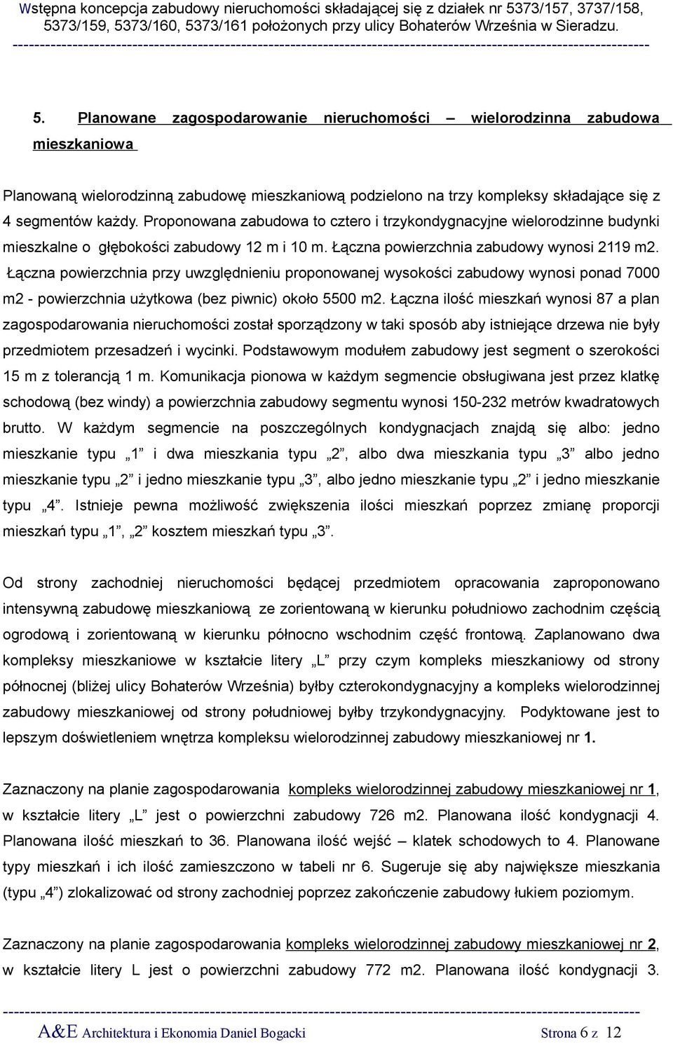 Łączna powierzchnia przy uwzględnieniu proponowanej wysokości zabudowy wynosi ponad 7000 m2 - powierzchnia użytkowa (bez piwnic) około 5500 m2.