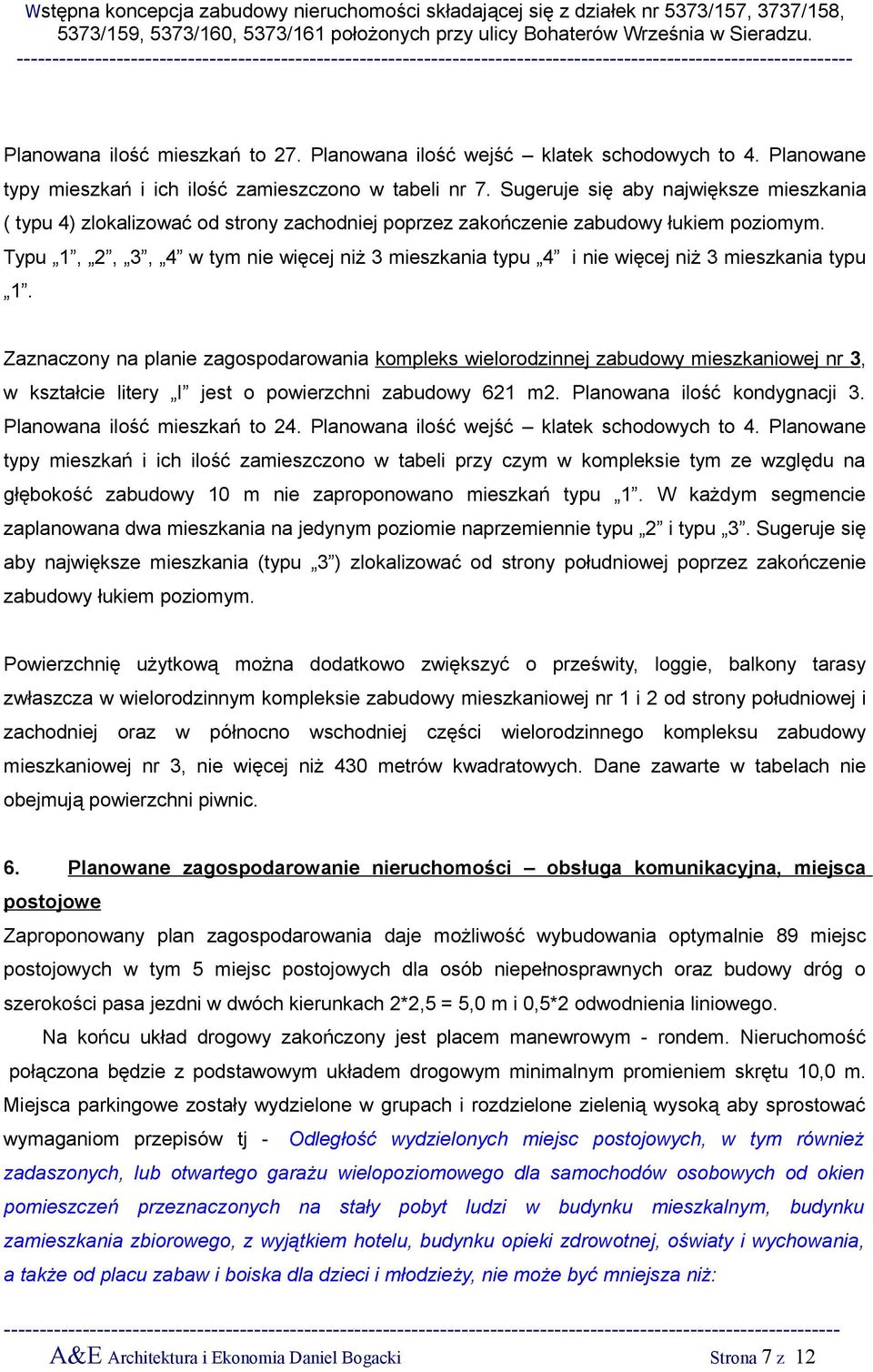 Typu 1, 2, 3, 4 w tym nie więcej niż 3 mieszkania typu 4 i nie więcej niż 3 mieszkania typu 1.