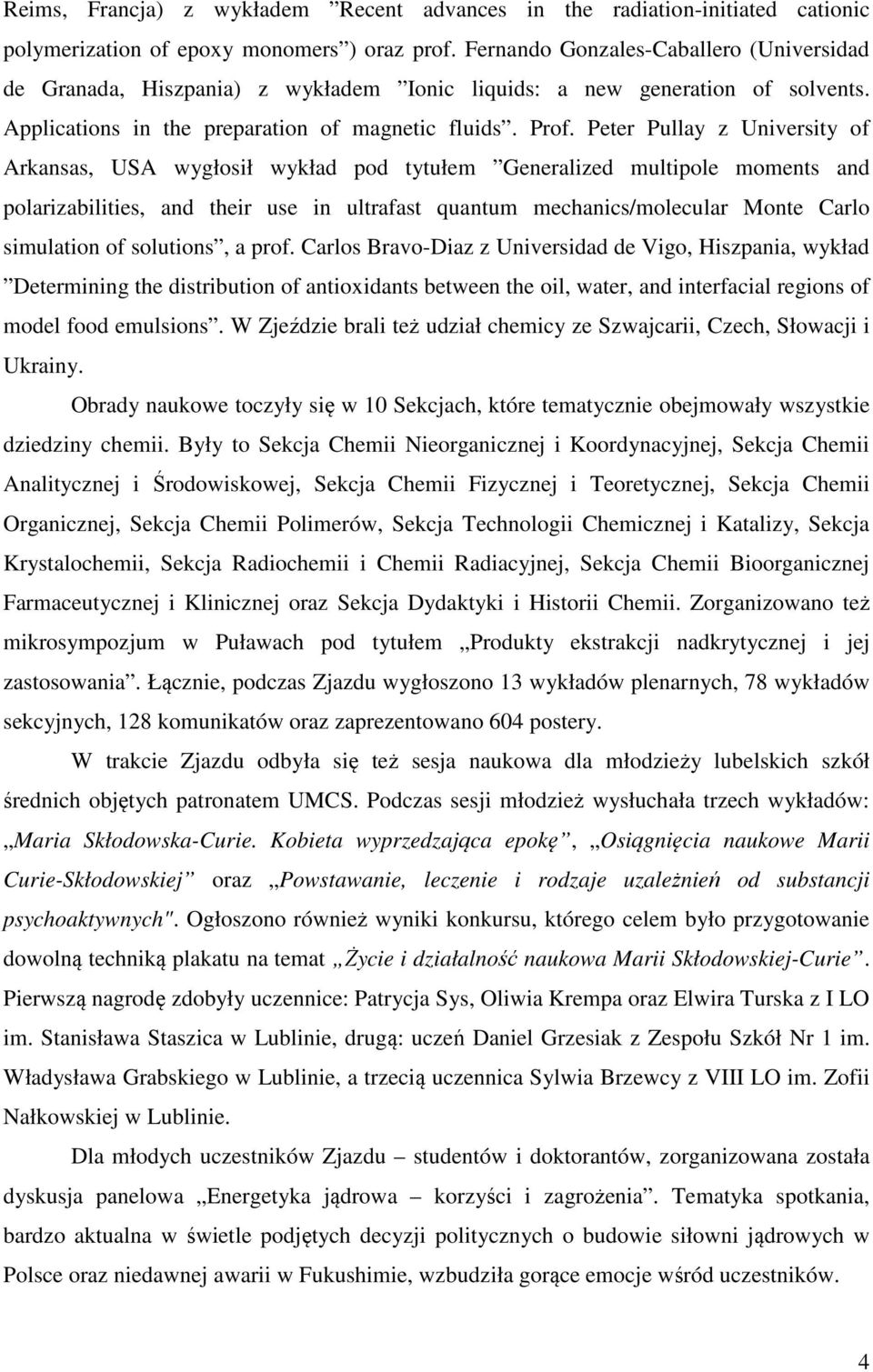 Peter Pullay z University of Arkansas, USA wygłosił wykład pod tytułem Generalized multipole moments and polarizabilities, and their use in ultrafast quantum mechanics/molecular Monte Carlo