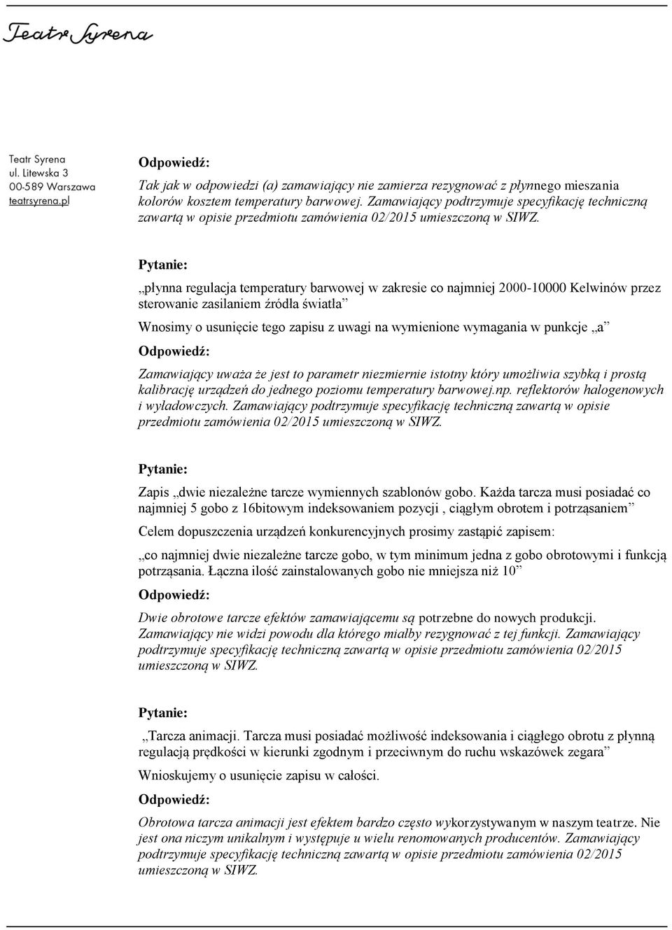 płynna regulacja temperatury barwowej w zakresie co najmniej 2000-10000 Kelwinów przez sterowanie zasilaniem źródła światła Wnosimy o usunięcie tego zapisu z uwagi na wymienione wymagania w punkcje a