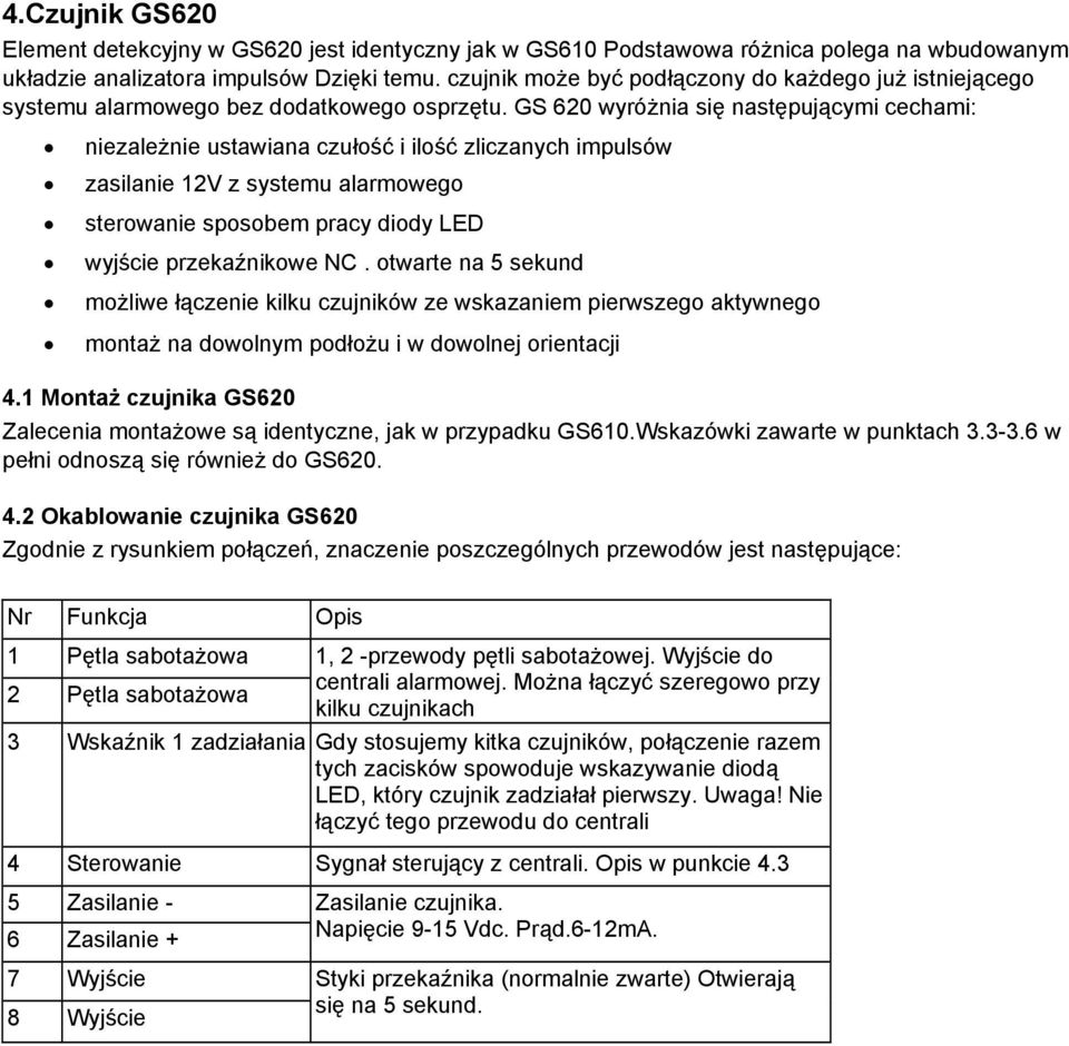 GS 620 wyróżnia się następującymi cechami: niezależnie ustawiana czułość i ilość zliczanych impulsów zasilanie 12V z systemu alarmowego sterowanie sposobem pracy diody LED wyjście przekaźnikowe NC.