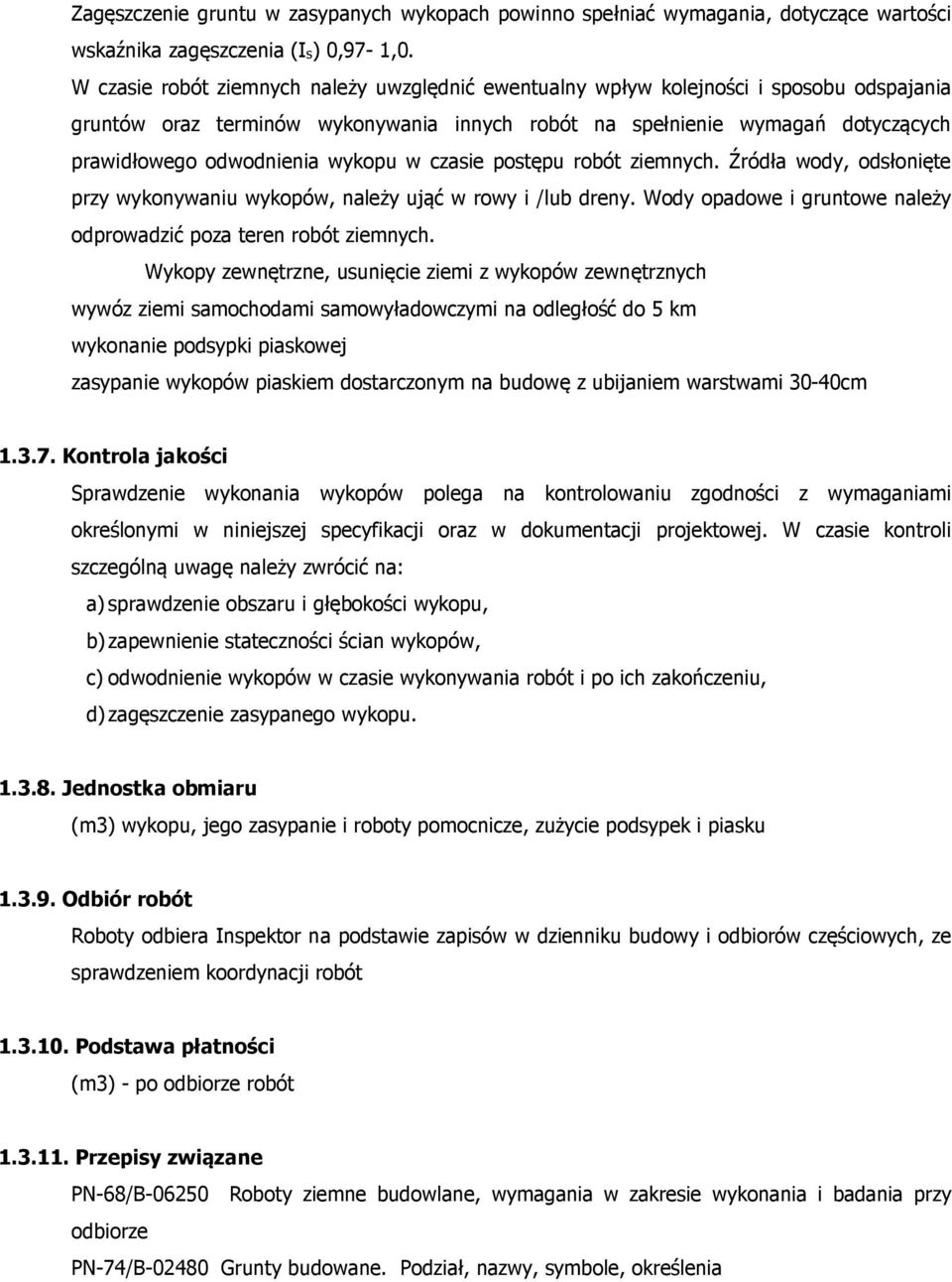 wykopu w czasie postępu robót ziemnych. Źródła wody, odsłonięte przy wykonywaniu wykopów, należy ująć w rowy i /lub dreny. Wody opadowe i gruntowe należy odprowadzić poza teren robót ziemnych.