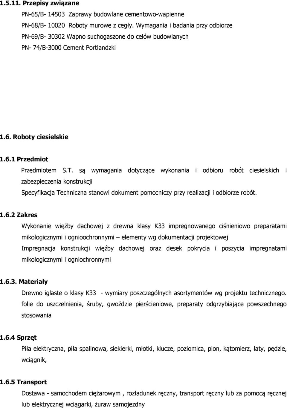 są wymagania dotyczące wykonania i odbioru robót ciesielskich i zabezpieczenia konstrukcji Specyfikacja Techniczna stanowi dokument pomocniczy przy realizacji i odbiorze robót. 1.6.