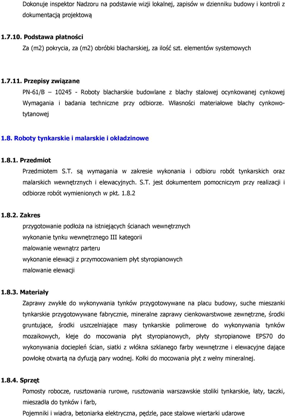 Przepisy związane PN-61/B 10245 - Roboty blacharskie budowlane z blachy stalowej ocynkowanej cynkowej Wymagania i badania techniczne przy odbiorze. Własności materiałowe blachy cynkowotytanowej 1.8.