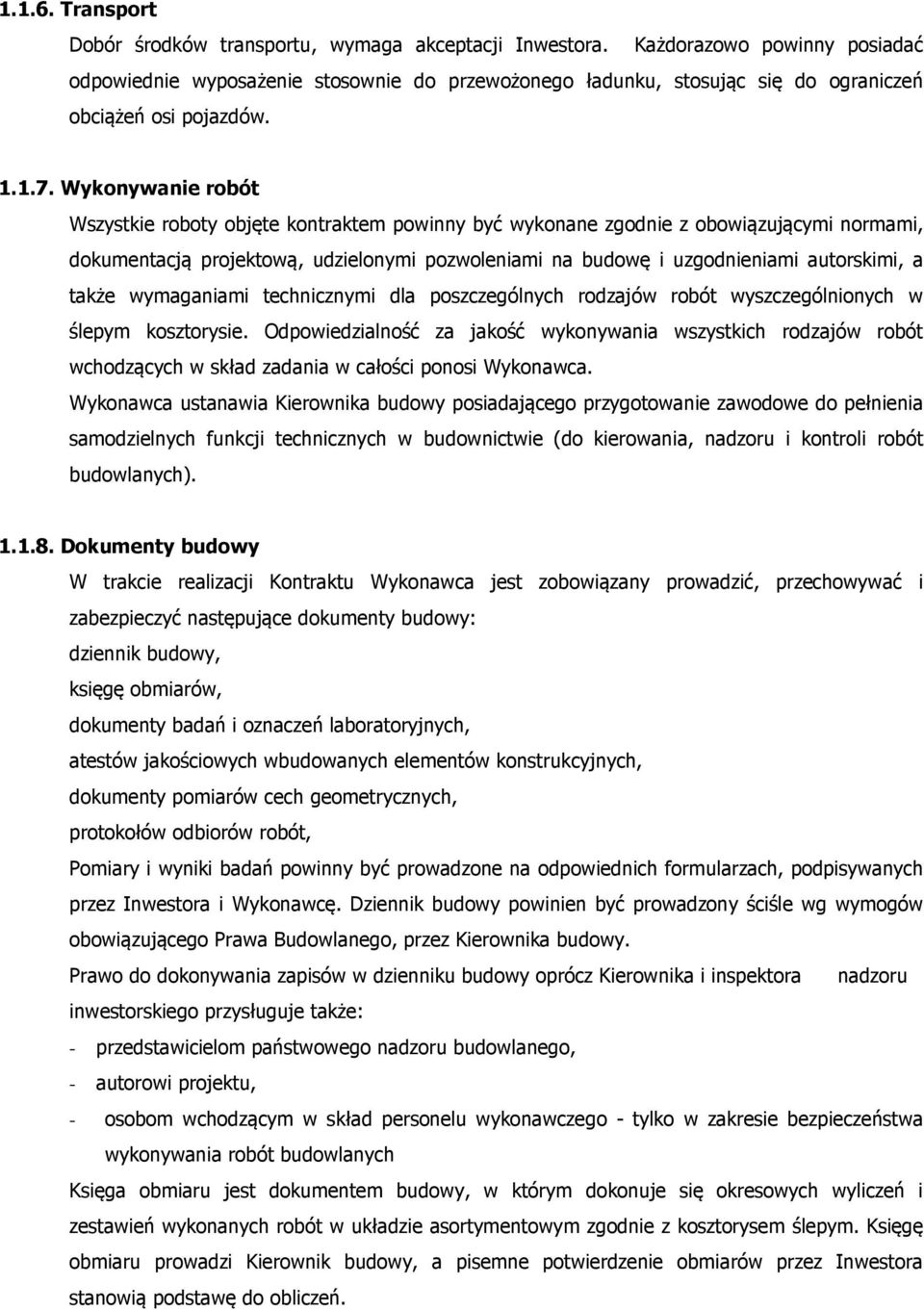 Wykonywanie robót Wszystkie roboty objęte kontraktem powinny być wykonane zgodnie z obowiązującymi normami, dokumentacją projektową, udzielonymi pozwoleniami na budowę i uzgodnieniami autorskimi, a