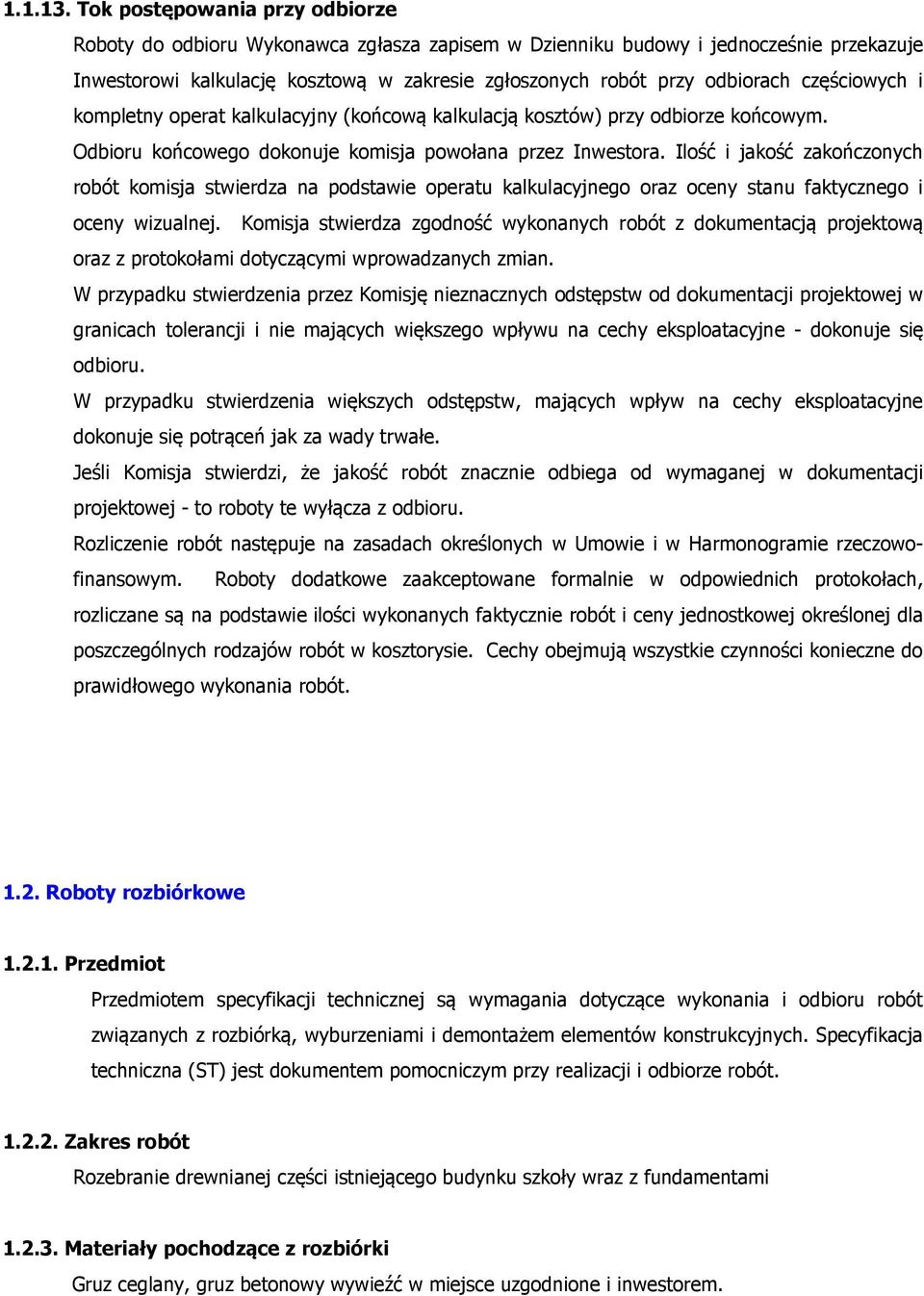 częściowych i kompletny operat kalkulacyjny (końcową kalkulacją kosztów) przy odbiorze końcowym. Odbioru końcowego dokonuje komisja powołana przez Inwestora.