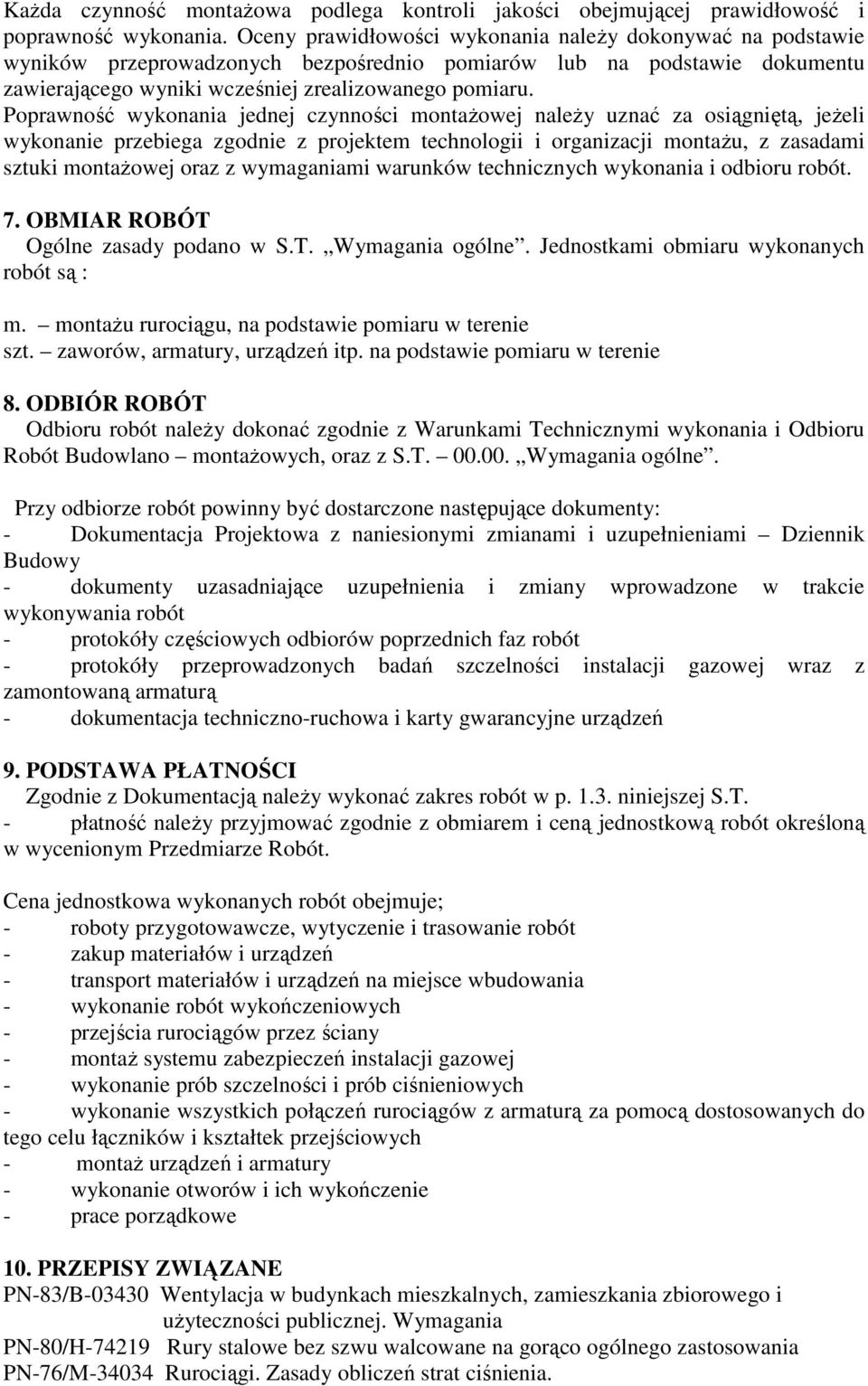 Poprawność wykonania jednej czynności montaŝowej naleŝy uznać za osiągniętą, jeŝeli wykonanie przebiega zgodnie z projektem technologii i organizacji montaŝu, z zasadami sztuki montaŝowej oraz z