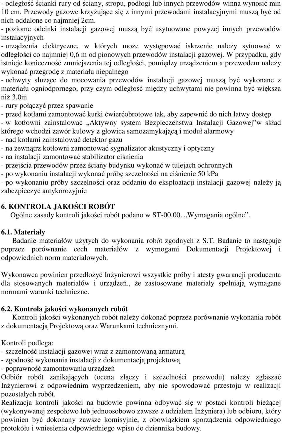 - poziome odcinki instalacji gazowej muszą być usytuowane powyŝej innych przewodów instalacyjnych - urządzenia elektryczne, w których moŝe występować iskrzenie naleŝy sytuować w odległości co