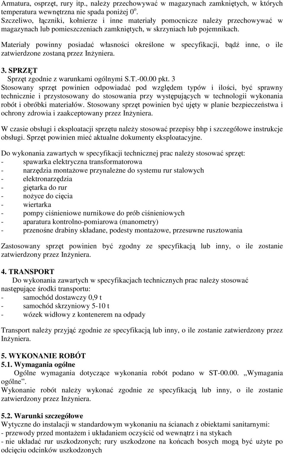 Materiały powinny posiadać własności określone w specyfikacji, bądź inne, o ile zatwierdzone zostaną przez InŜyniera. 3. SPRZĘT Sprzęt zgodnie z warunkami ogólnymi S.T.-00.00 pkt.