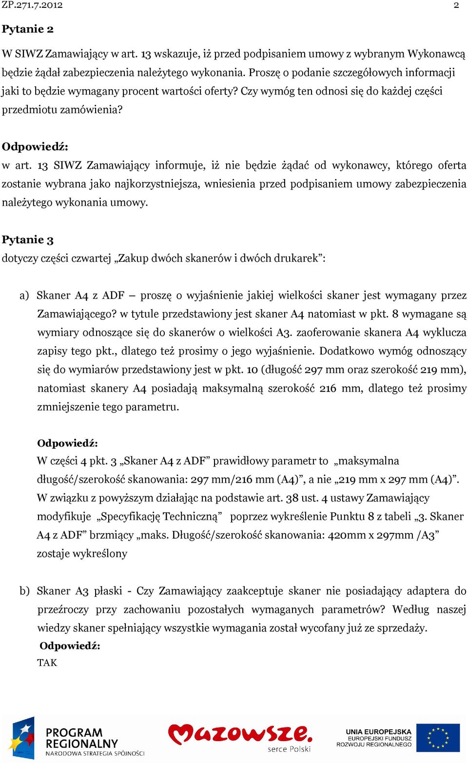 13 SIWZ Zamawiający informuje, iż nie będzie żądać od wykonawcy, którego oferta zostanie wybrana jako najkorzystniejsza, wniesienia przed podpisaniem umowy zabezpieczenia należytego wykonania umowy.