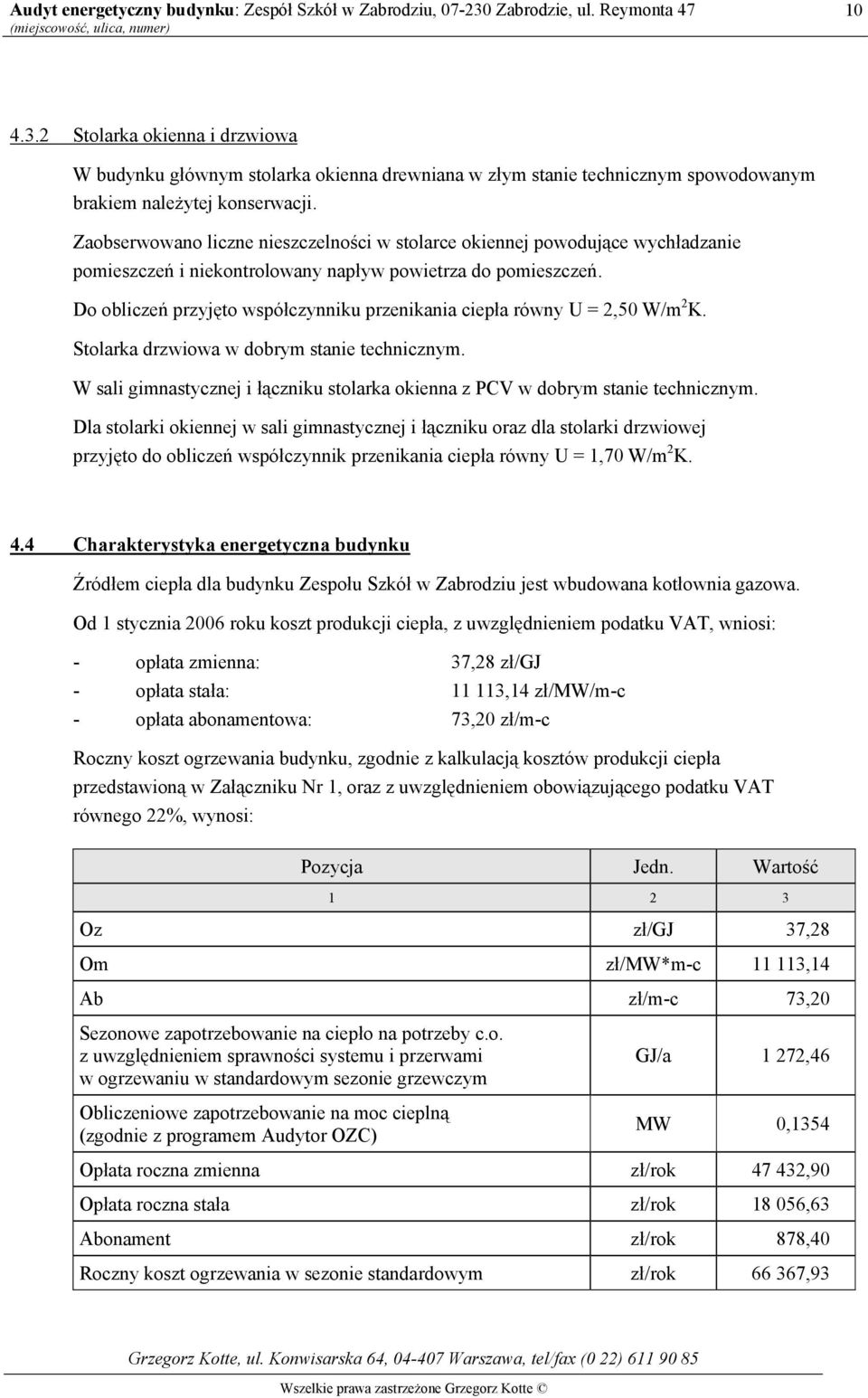 Do obliczeń przyjęto współczynniku przenikania ciepła równy U = 2,50 W/m 2 K. Stolarka drzwiowa w dobrym stanie technicznym.