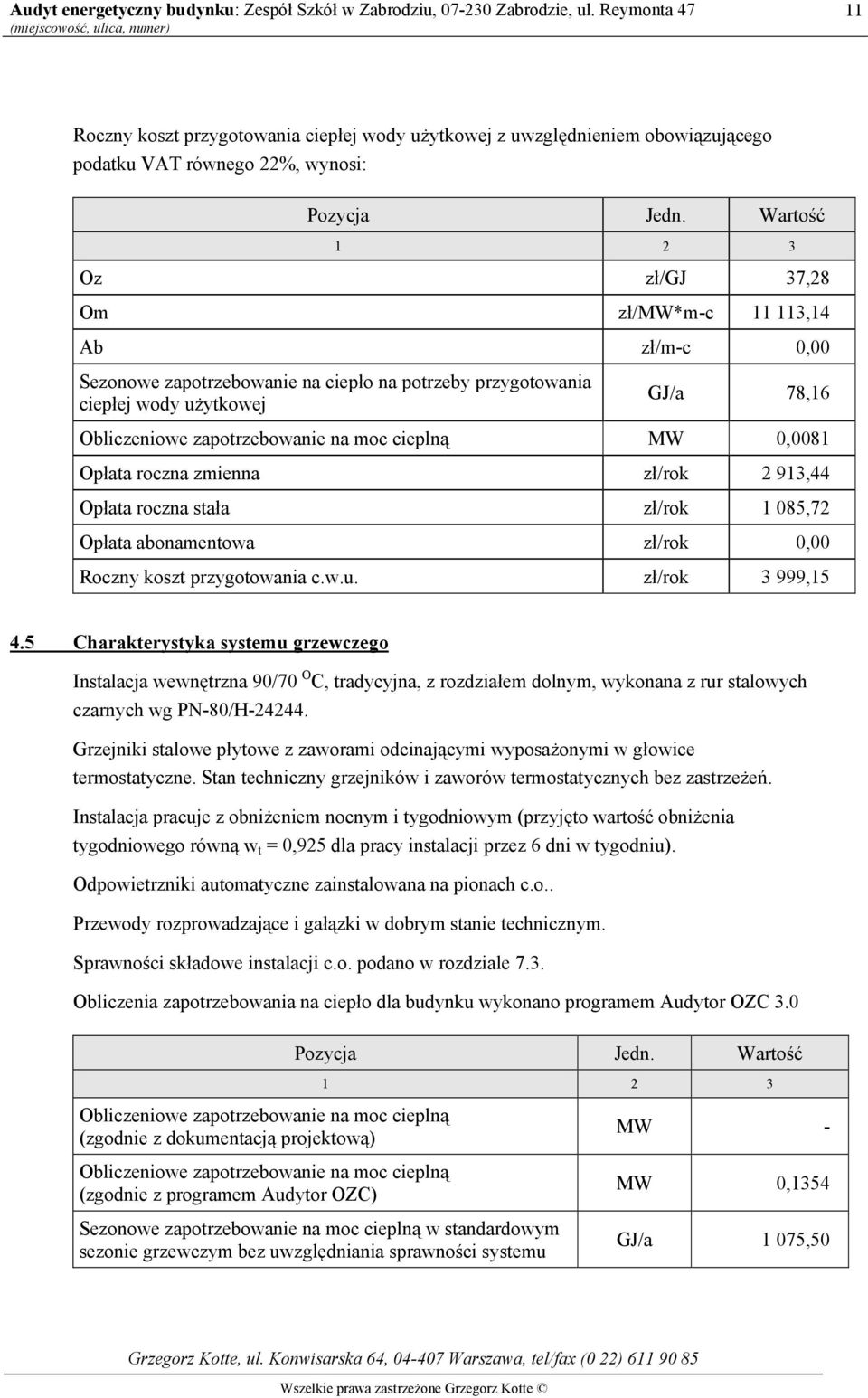 cieplną MW 0,0081 Opłata roczna zmienna zł/rok 2 913,44 Opłata roczna stała zł/rok 1 085,72 Opłata abonamentowa zł/rok 0,00 Roczny koszt przygotowania c.w.u. zł/rok 3 999,15 4.