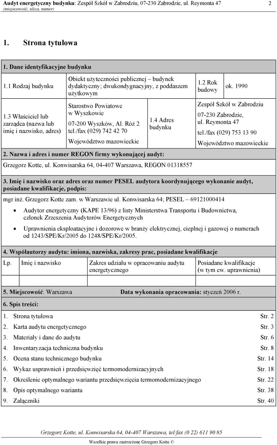 Wyszków, Al. Róż 2 tel./fax (029) 742 42 70 Województwo mazowieckie 1.4 Adres budynku 2. Nazwa i adres i numer REGON firmy wykonującej audyt: Grzegorz Kotte, ul.