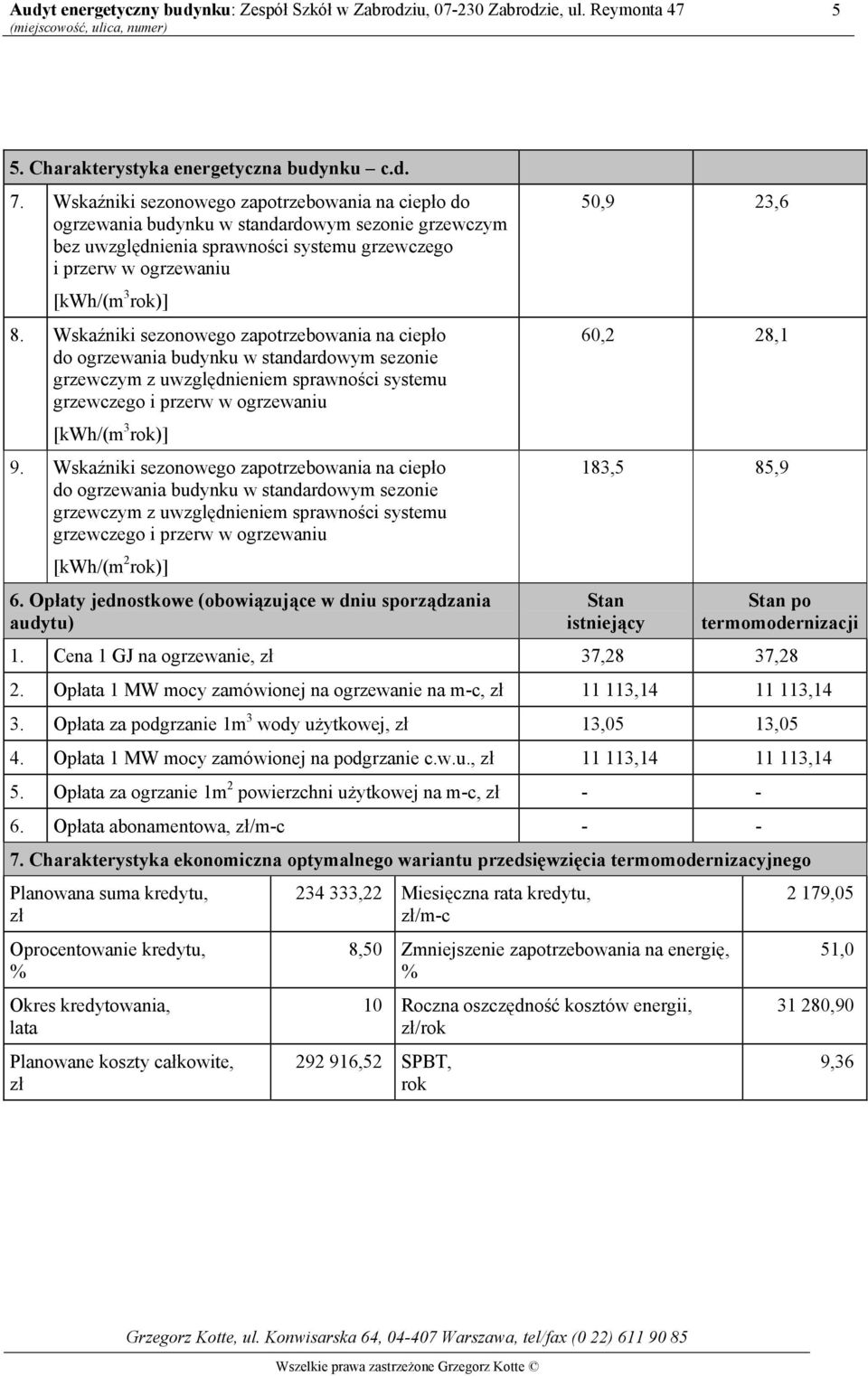 Wskaźniki sezonowego zapotrzebowania na ciepło do ogrzewania budynku w standardowym sezonie grzewczym z uwzględnieniem sprawności systemu grzewczego i przerw w ogrzewaniu [kwh/(m 3 rok)] 9.