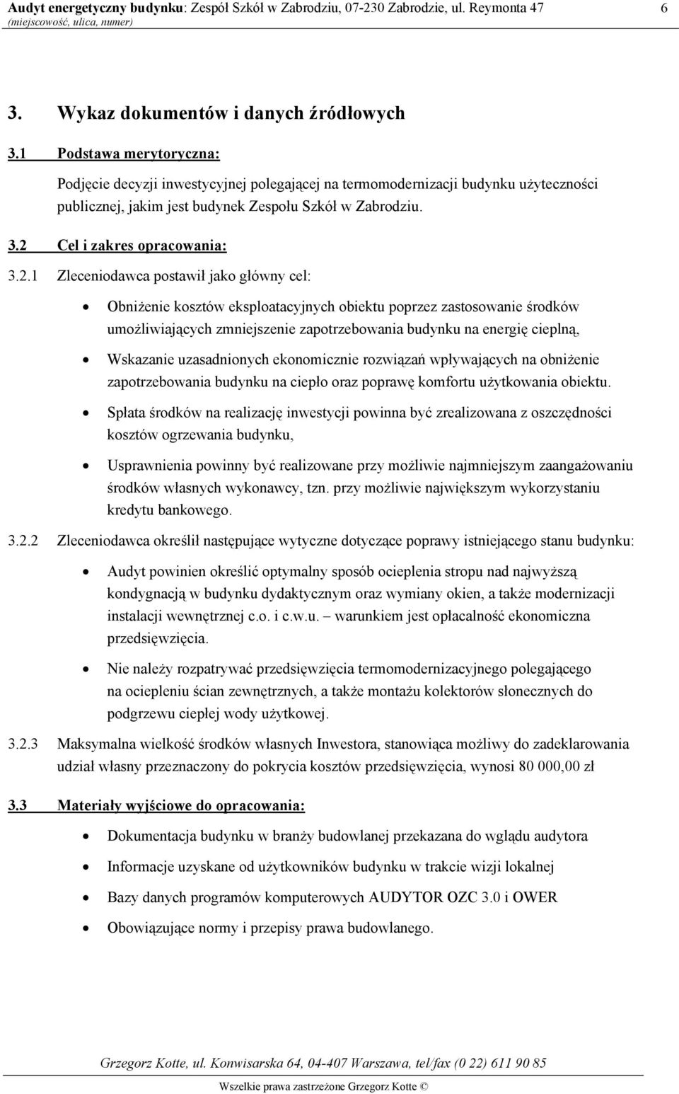 2.1 Zleceniodawca postawił jako główny cel: Obniżenie kosztów eksploatacyjnych obiektu poprzez zastosowanie środków umożliwiających zmniejszenie zapotrzebowania budynku na energię cieplną, Wskazanie