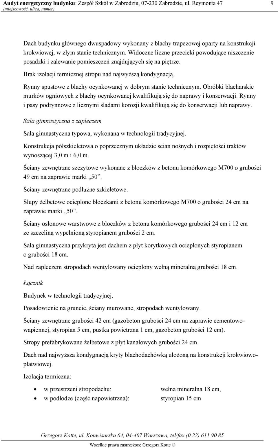 Rynny spustowe z blachy ocynkowanej w dobrym stanie technicznym. Obróbki blacharskie murków ogniowych z blachy ocynkowanej kwalifikują się do naprawy i konserwacji.