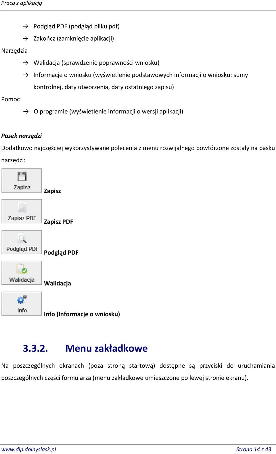 polecenia z menu rozwijalnego powtórzone zostały na pasku narzędzi: Zapisz Zapisz PDF Podgląd PDF Walidacja Info (Informacje o wniosku) 3.3.2.