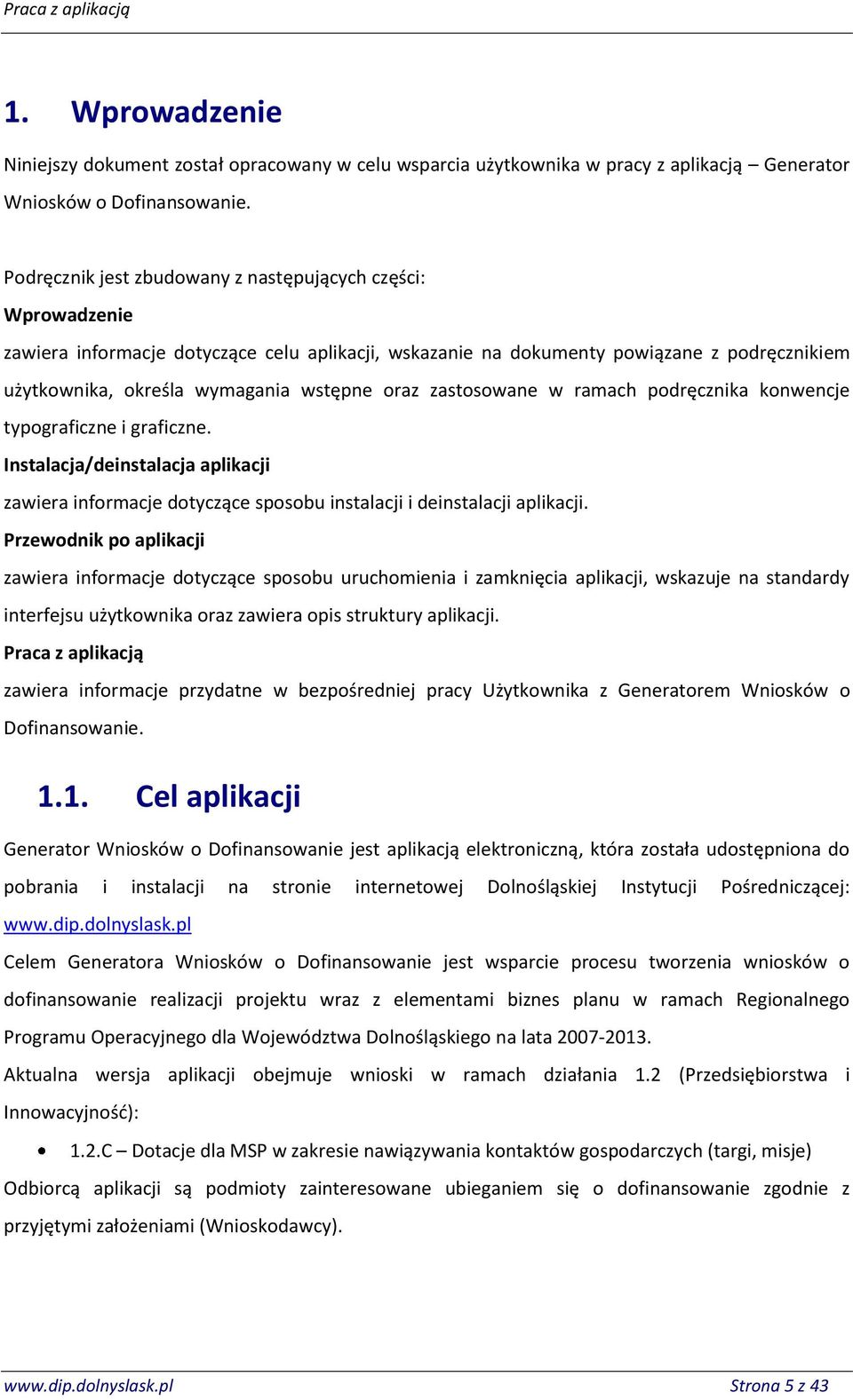 oraz zastosowane w ramach podręcznika konwencje typograficzne i graficzne. Instalacja/deinstalacja aplikacji zawiera informacje dotyczące sposobu instalacji i deinstalacji aplikacji.