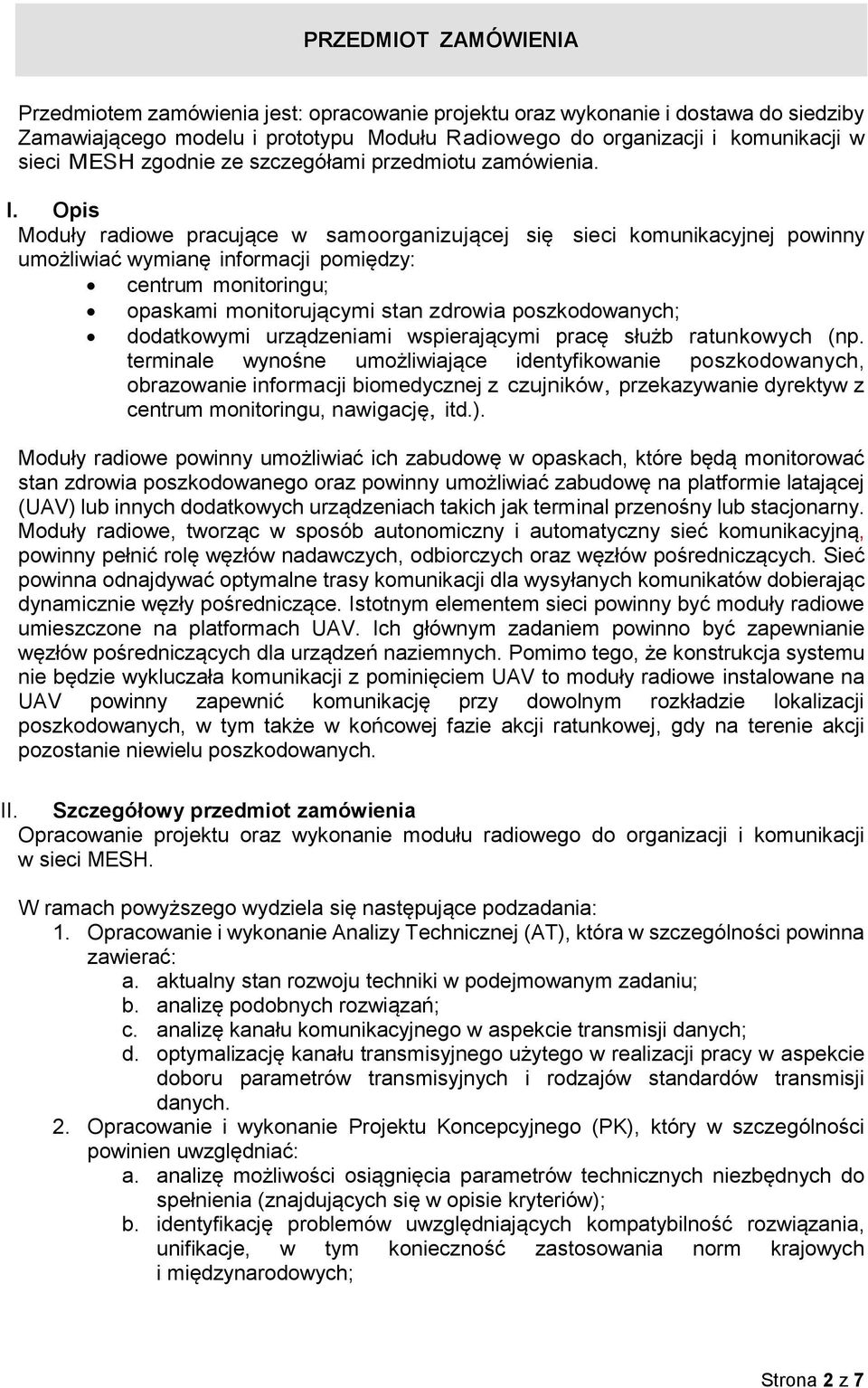 Opis Moduły radiowe pracujące w samoorganizującej się sieci komunikacyjnej powinny umożliwiać wymianę informacji pomiędzy: centrum monitoringu; opaskami monitorującymi stan zdrowia poszkodowanych;