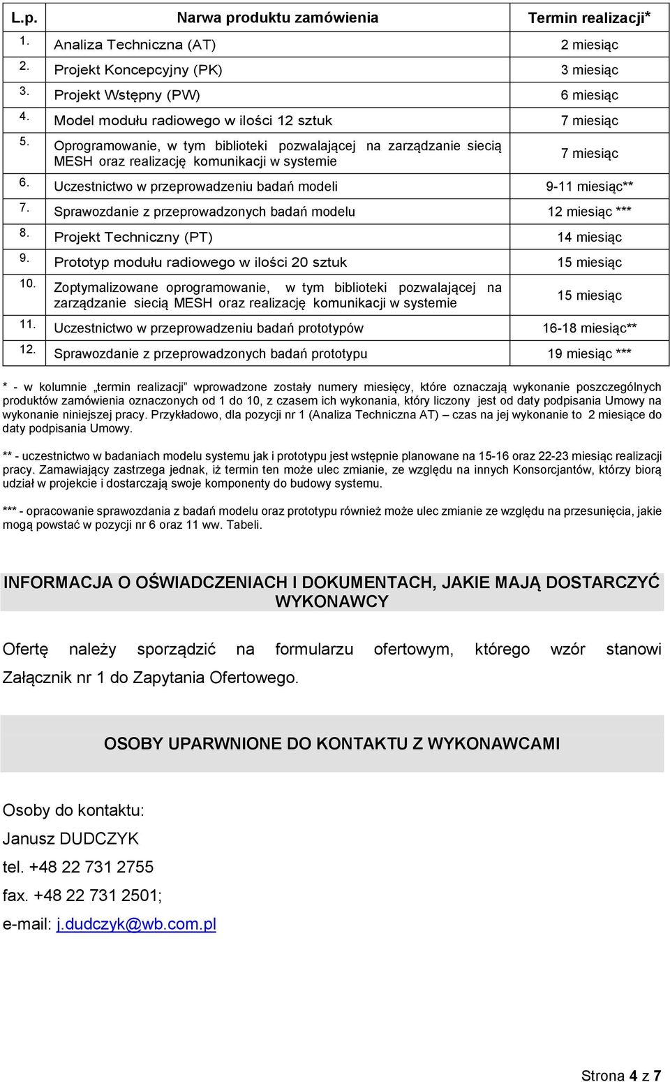 Uczestnictwo w przeprowadzeniu badań modeli 9-11 miesiąc** 7. Sprawozdanie z przeprowadzonych badań modelu 12 miesiąc *** 8. Projekt Techniczny (PT) 14 miesiąc 9.