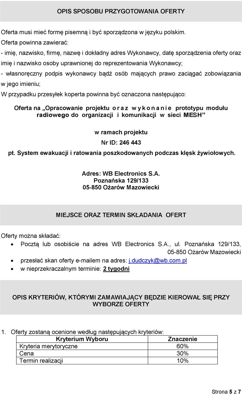 wykonawcy bądź osób mających prawo zaciągać zobowiązania w jego imieniu; W przypadku przesyłek koperta powinna być oznaczona następująco: Oferta na Opracowanie projektu o r a z w y k o n a n i e