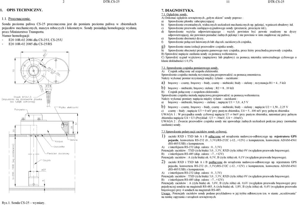 Sondy posiadają homologację wydaną przez Ministerstwo Transportu. Numer homologacji: - E20 10R-02 2086 dla CS-25/I, CS-25/U - E20 10R-02 2085 dla CS-25/RS 7. DIAGNOSTYKA. 7.1. Oględziny sondy.