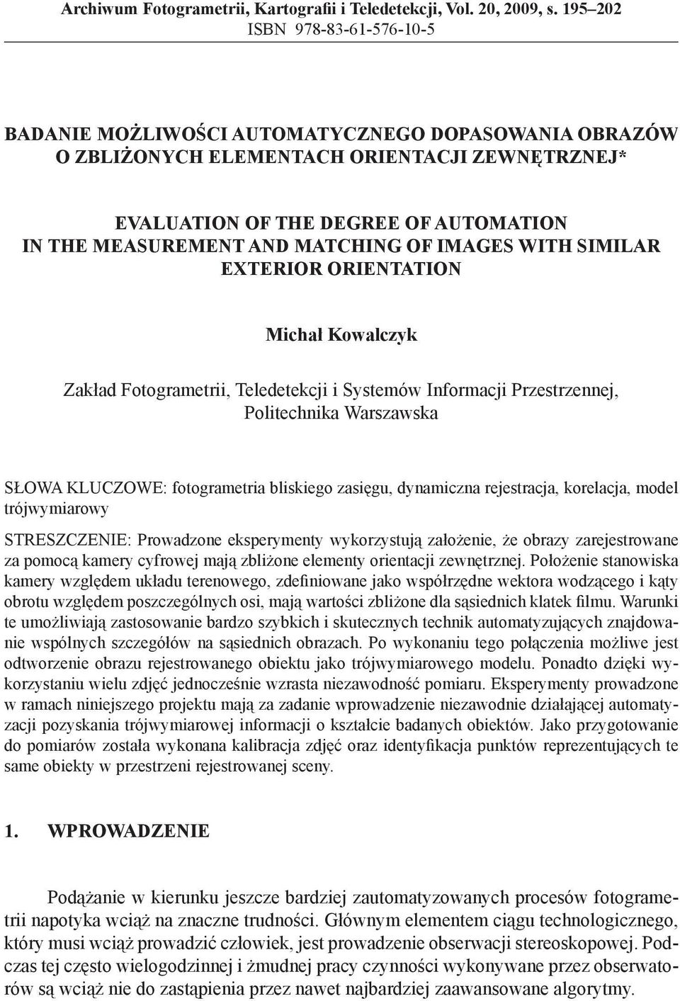 MATCHING OF IMAGES WITH SIMILAR EXTERIOR ORIENTATION Michał Kowalczyk Zakład Fotogrametrii, Teledetekcji i Systemów Informacji Przestrzennej, Politechnika Warszawska SŁOWA KLUCZOWE: fotogrametria