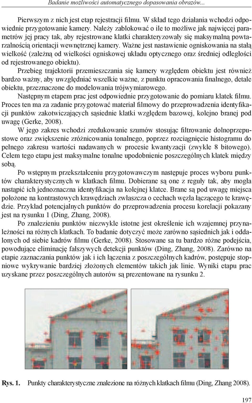 Ważne jest nastawienie ogniskowania na stałą wielkość (zależną od wielkości ogniskowej układu optycznego oraz średniej odległości od rejestrowanego obiektu).