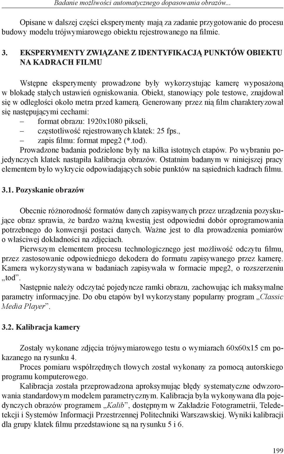 Obiekt, stanowiący pole testowe, znajdował się w odległości około metra przed kamerą.