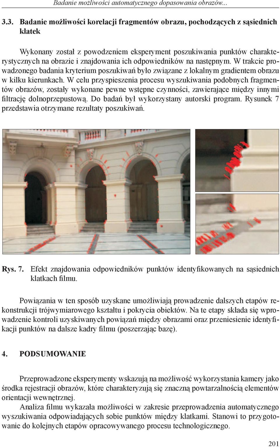 odpowiedników na następnym. W trakcie prowadzonego badania kryterium poszukiwań było związane z lokalnym gradientem obrazu w kilku kierunkach.