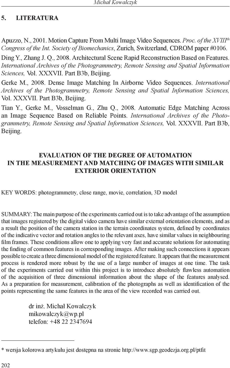 International Archives of the Photogrammetry, Remote Sensing and Spatial Information Sciences, Vol. XXXVII. Part B3b, Beijing. Gerke M., 2008. Dense Image Matching In Airborne Video Sequences.