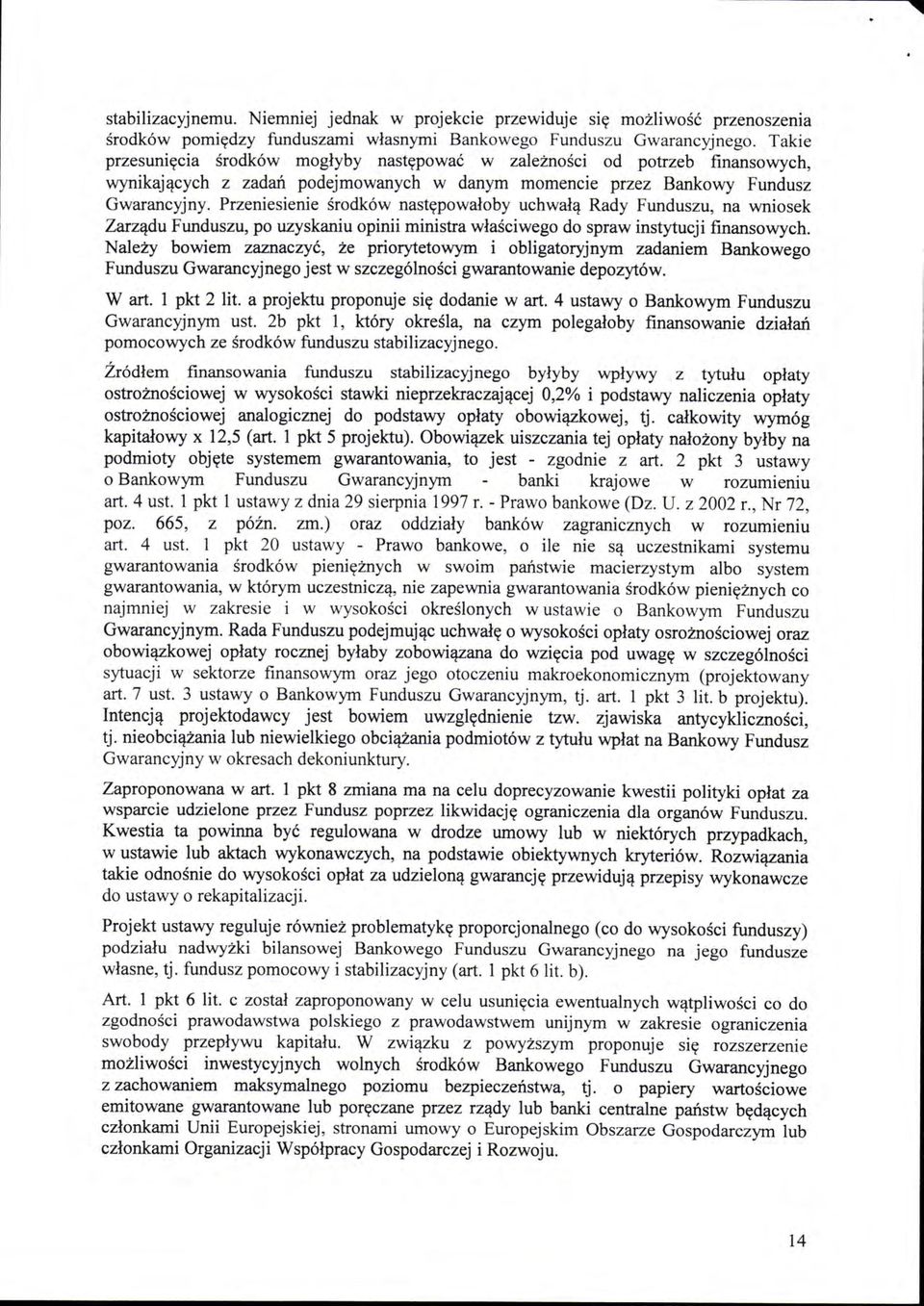 Przeniesienie środków następowałoby uchwałą Rady Funduszu, na wniosek Zarządu Funduszu, po uzyskaniu opinii ministra właściwego do spraw instytucji finansowych.