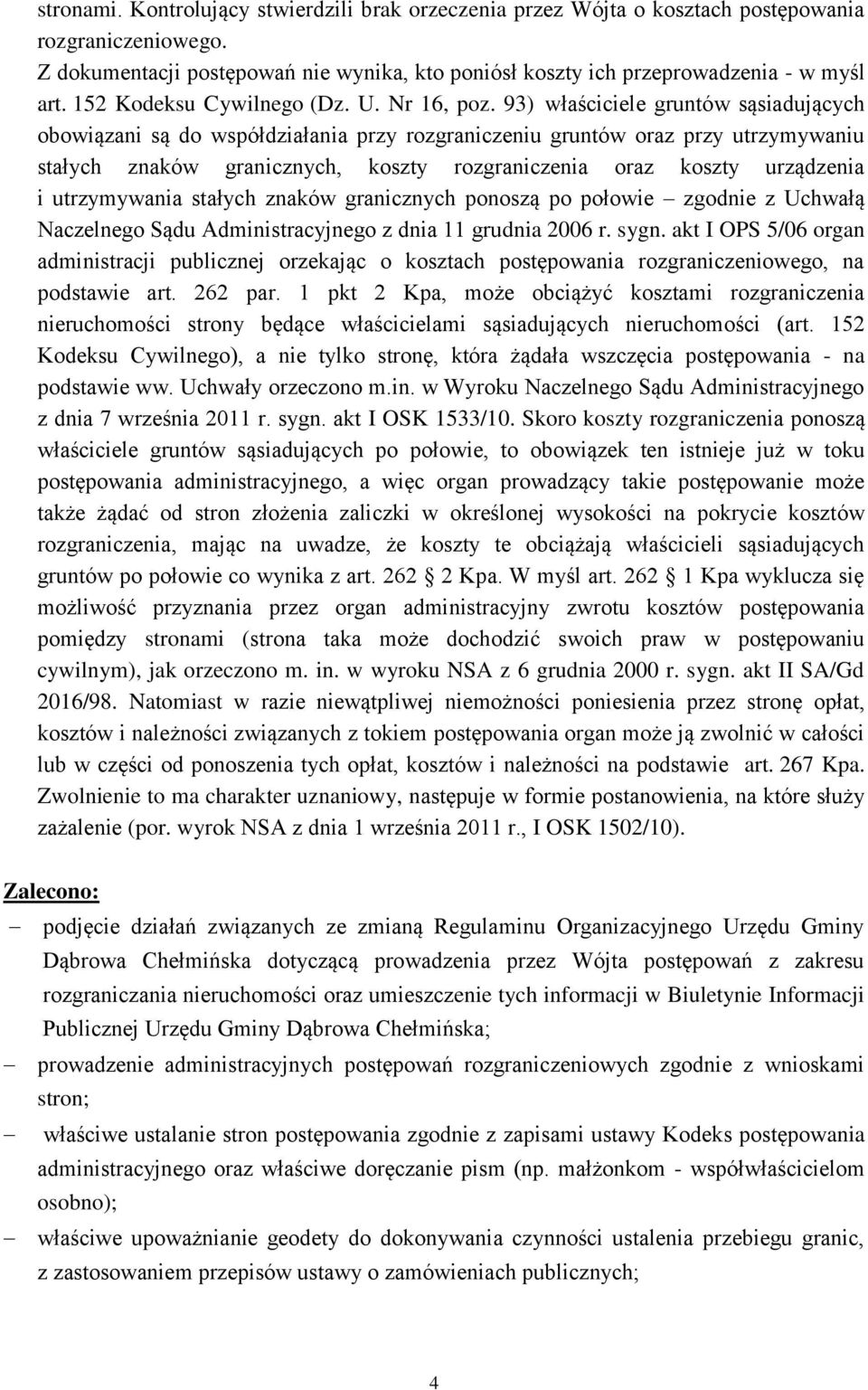 93) właściciele gruntów sąsiadujących obowiązani są do współdziałania przy rozgraniczeniu gruntów oraz przy utrzymywaniu stałych znaków granicznych, koszty rozgraniczenia oraz koszty urządzenia i