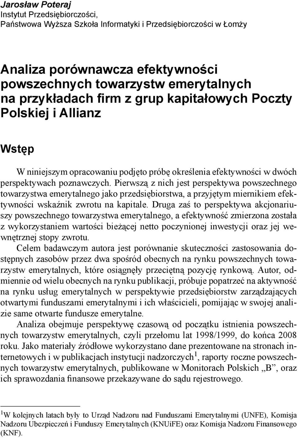 Pierwszą z nich jest perspektywa powszechnego towarzystwa emerytalnego jako przedsiębiorstwa, a przyjętym miernikiem efektywności wskaźnik zwrotu na kapitale.