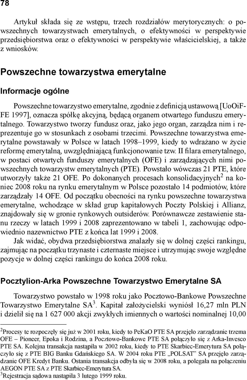 Powszechne towarzystwa emerytalne Informacje ogólne Powszechne towarzystwo emerytalne, zgodnie z definicją ustawową [UoOiF- FE 1997], oznacza spółkę akcyjną, będącą organem otwartego funduszu