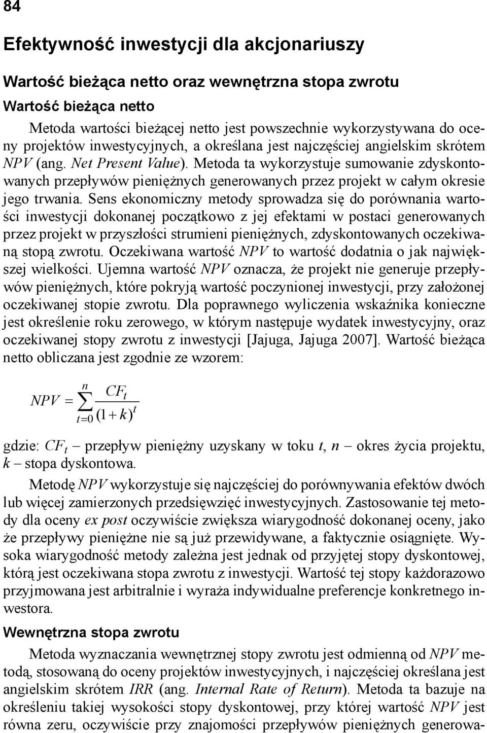 Metoda ta wykorzystuje sumowanie zdyskontowanych przepływów pieniężnych generowanych przez projekt w całym okresie jego trwania.