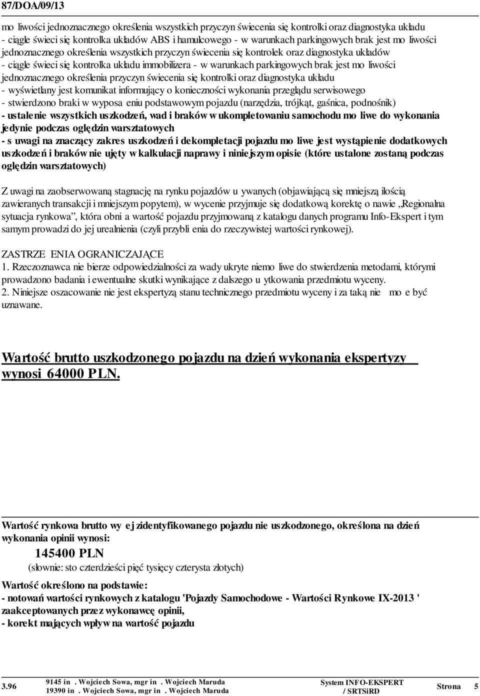 możliwości jednoznacznego określenia przyczyn świecenia się kontrolki oraz diagnostyka układu - wyświetlany jest komunikat informujący o konieczności wykonania przeglądu serwisowego - stwierdzono