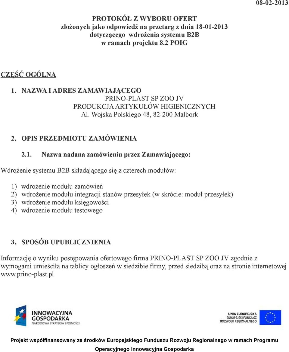 Nazwa nadana zamówieniu przez Zamawiającego: Wdrożenie systemu B2B składającego się z czterech modułów: 1) wdrożenie modułu zamówień 2) wdrożenie modułu integracji stanów przesyłek (w skrócie: moduł