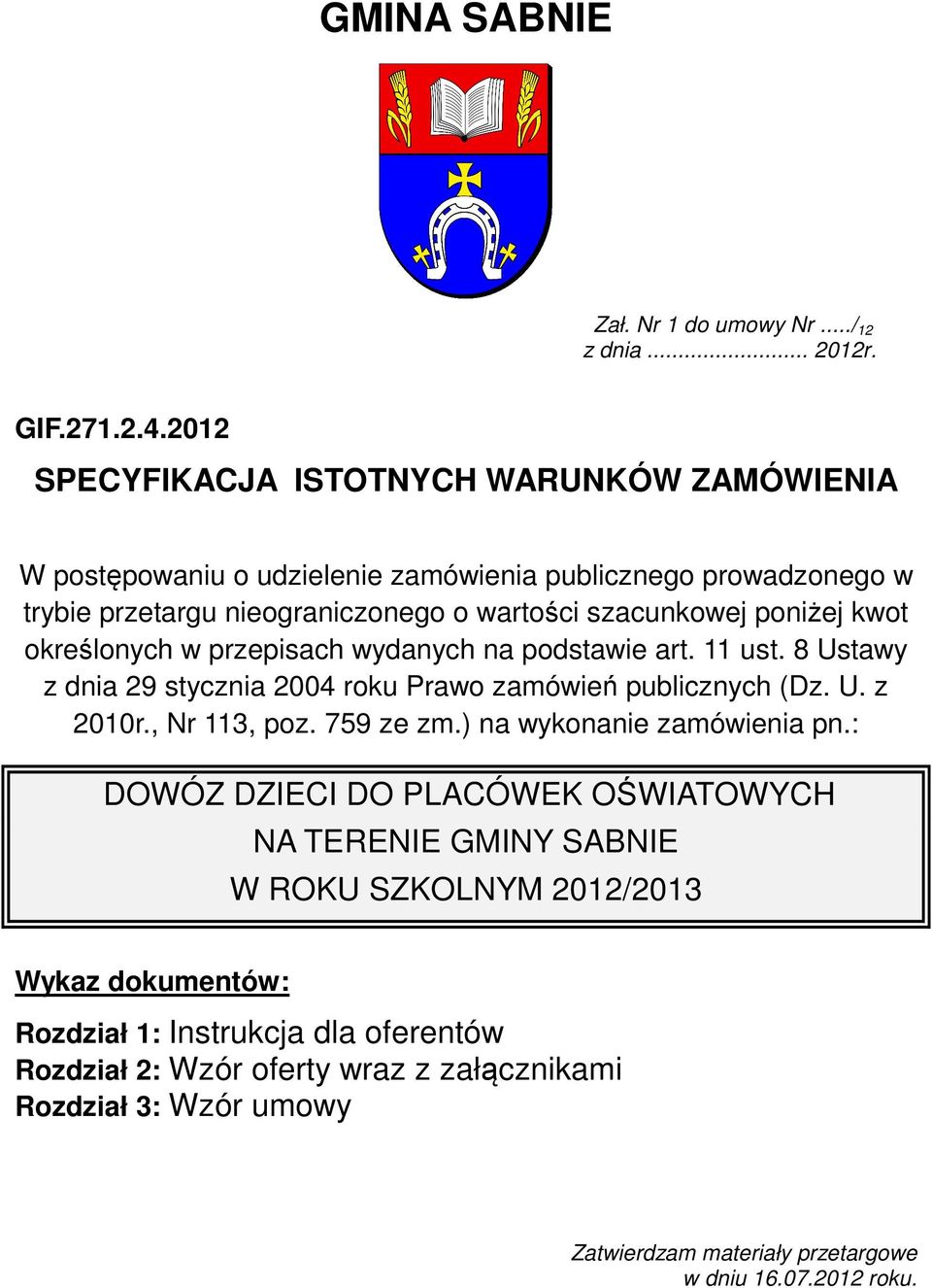 kwot określonych w przepisach wydanych na podstawie art. 11 ust. 8 Ustawy z dnia 29 stycznia 2004 roku Prawo zamówień publicznych (Dz. U. z 2010r., Nr 113, poz. 759 ze zm.