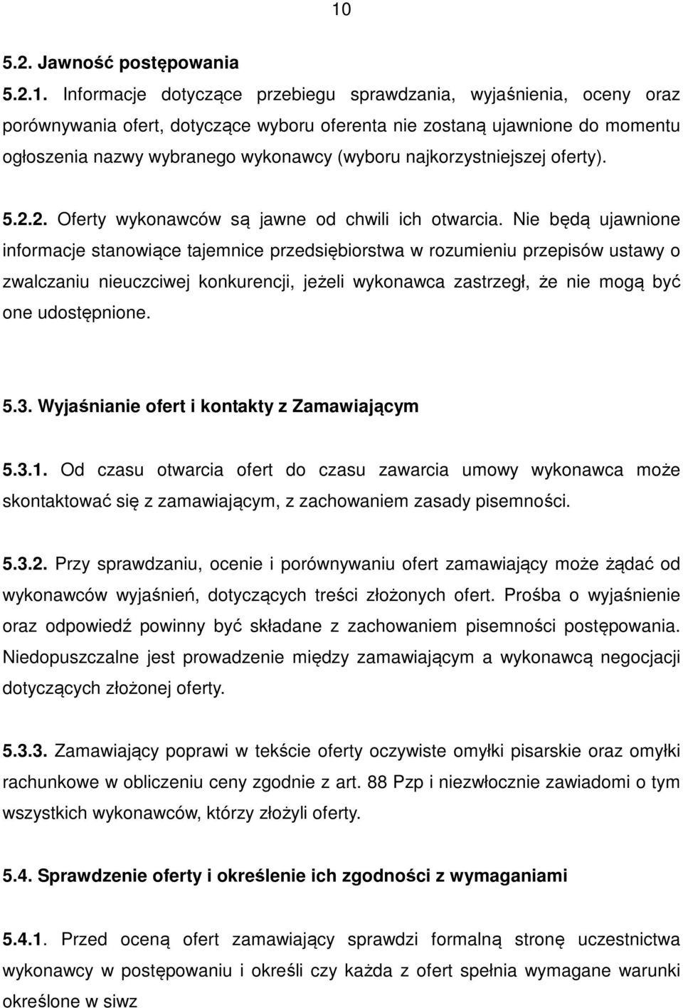 Nie będą ujawnione informacje stanowiące tajemnice przedsiębiorstwa w rozumieniu przepisów ustawy o zwalczaniu nieuczciwej konkurencji, jeżeli wykonawca zastrzegł, że nie mogą być one udostępnione. 5.